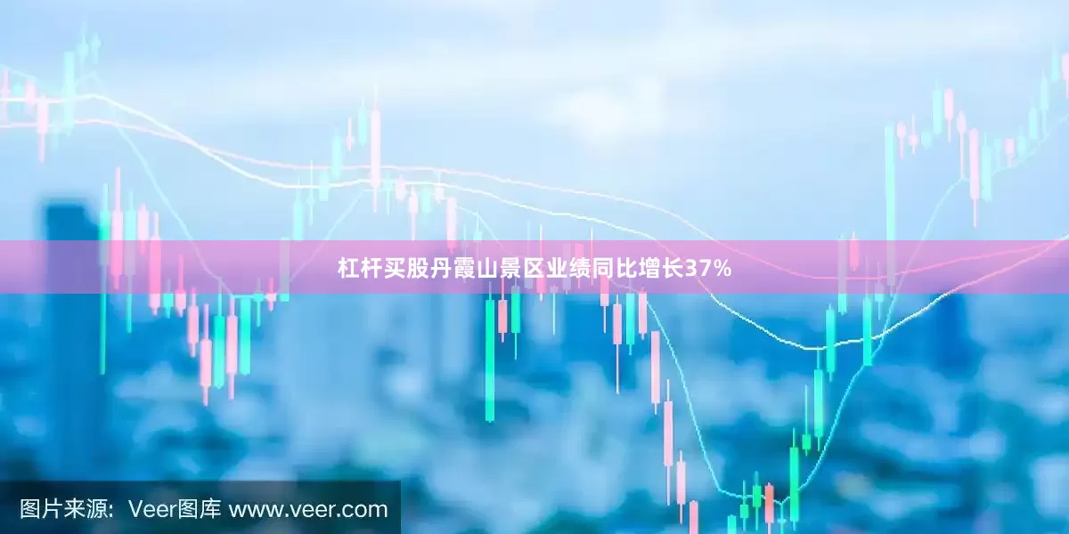 杠杆买股丹霞山景区业绩同比增长37%