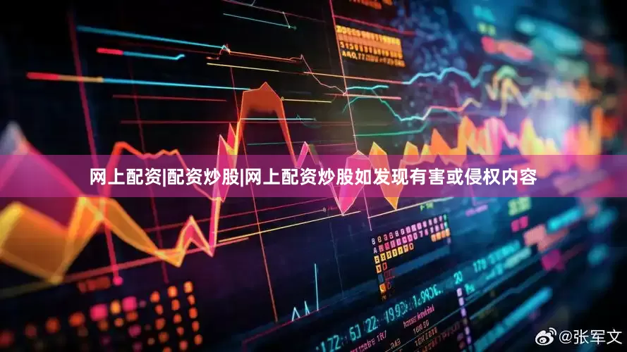 网上配资|配资炒股|网上配资炒股如发现有害或侵权内容